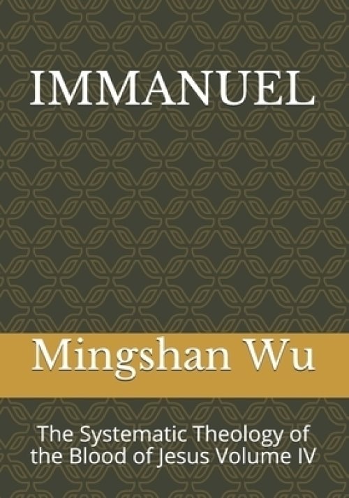 Immanuel: The Systematic Theology of the Blood of Jesus Volume IV