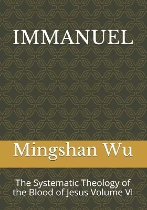 Immanuel: The Systematic Theology of the Blood of Jesus Volume VI