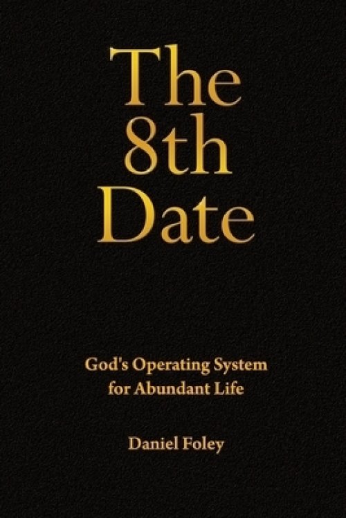 The 8th Date: God's Operating System for Abundant Life