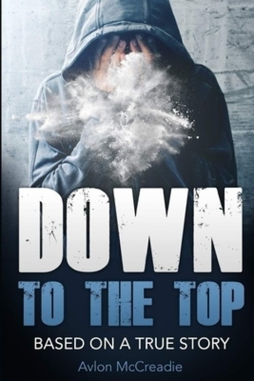 Down to the Top: Based of a true story updated edition