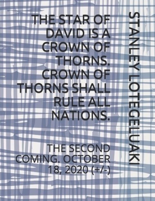 The Star of David Is a Crown of Thorns. Crown of Thorns Shall Rule All Nations.: The Second Coming. October 18, 2020 (+/-)