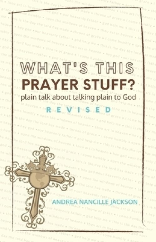 What's This Prayer Stuff: Revised: Plain Talk About Talking Plain to God