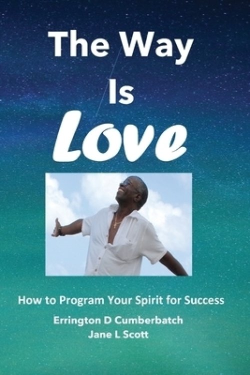 The Way Is Love: How to Program Your Spirit for Success