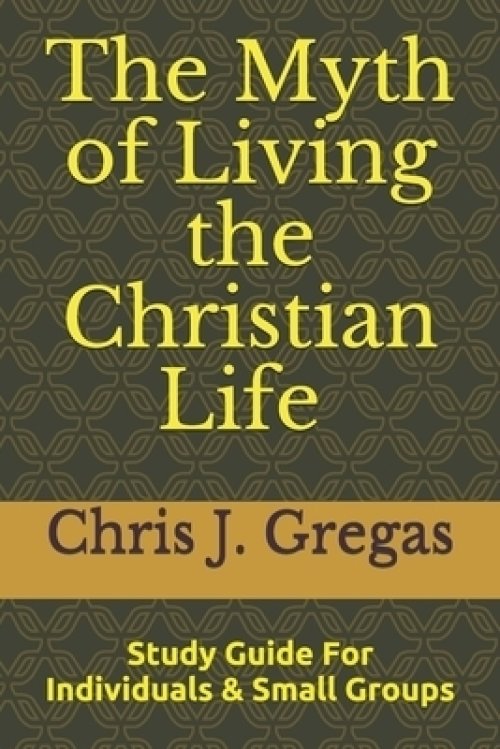 The Myth of Living the Christian Life - Study Guide