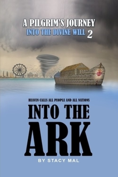 A Pilgrim's Journey Into the Divine Will 2: Heaven Calls All People and All Nations Into the Ark