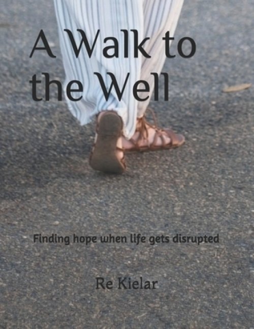 A Walk to the Well: Finding hope when life gets disrupted