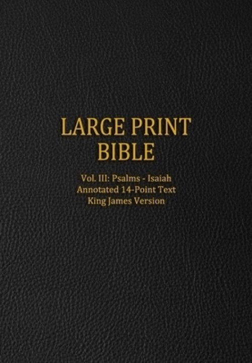 Large Print Bible: Vol. III: Psalms - Isaiah - Annotated 14-Point Text - King James Version