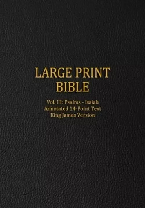 Large Print Bible: Vol. III: Psalms - Isaiah - Annotated 14-Point Text - King James Version