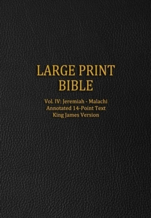 Large Print Bible: Vol. IV: Jeremiah - Malachi - Annotated 14-Point Text - King James Version