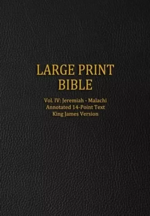 Large Print Bible: Vol. IV: Jeremiah - Malachi - Annotated 14-Point Text - King James Version