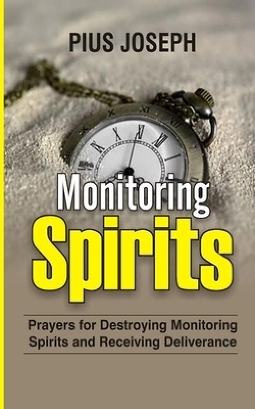 Monitoring Spirits: Prayers for Destroying Monitoring Spirits and Receiving Deliverance