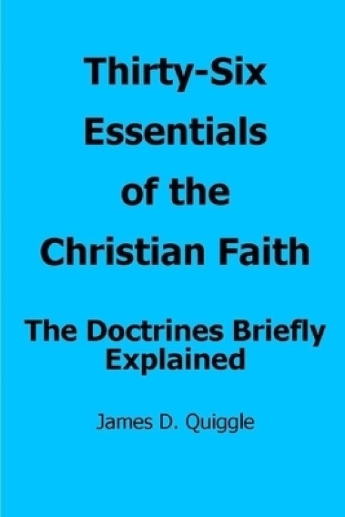 Thirty-Six Essentials of the Christian Faith: The Doctrines Briefly Explained