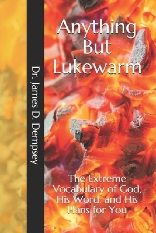 Anything But Lukewarm: The Extreme Vocabulary of God, His Word, and His Plans for You