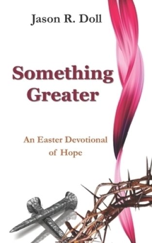 Something Greater: An Easter Devotional of Hope