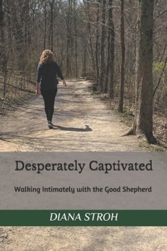 Desperately Captivated: Walking Intimately with the Good Shepherd