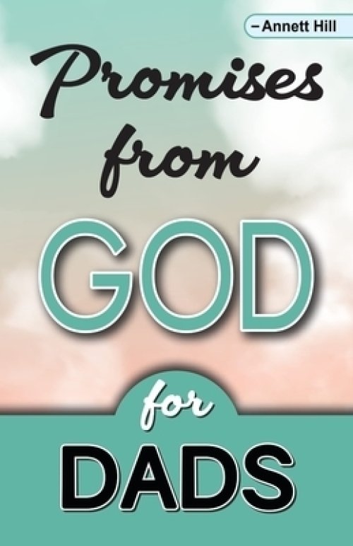 Promises From God For Dads: Help All The Dads in Your Life Enhance Their Relationships With God With This Book Filled With Scripture Highlights! D