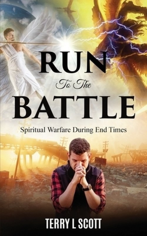 Run To The Battle: Spiritual Warfare During The End Times