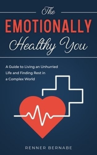 The Emotionally Healthy You: A Guide to Living an Unhurried Life and Finding Rest in a Complex World