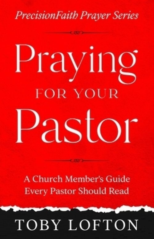 Praying for Your Pastor: A Church Member's Guide Every Pastor Should Read