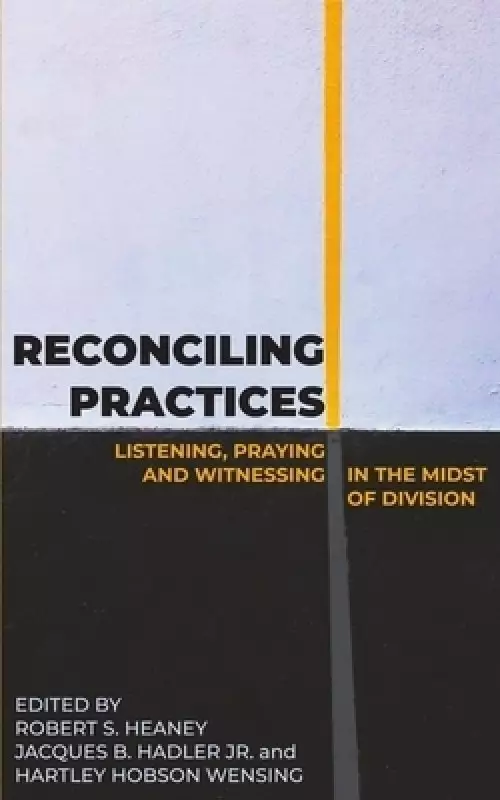 Reconciling Practices: Listening, Praying, and Witnessing in the Midst of Division