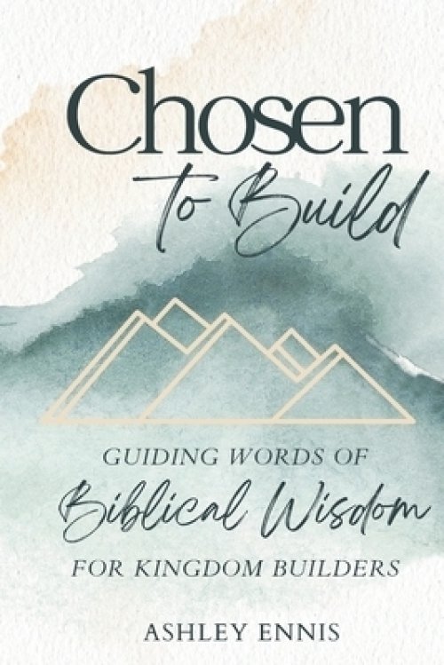 Chosen to Build: Guiding Words of Biblical Knowledge for Kingdom Builders