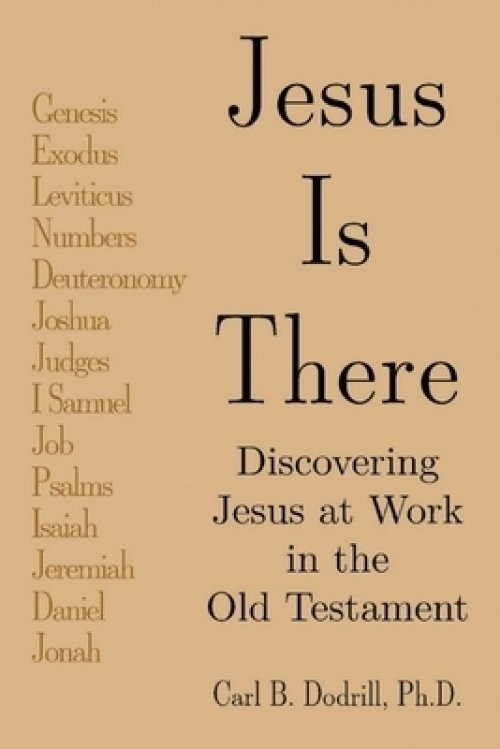 Jesus Is There: Discovering Jesus at Work in the Old Testament