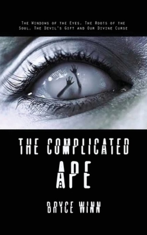 The Complicated Ape: The Windows of the Eyes, The Roots of the Soul, The Devil's Gift and Our Divine Curse