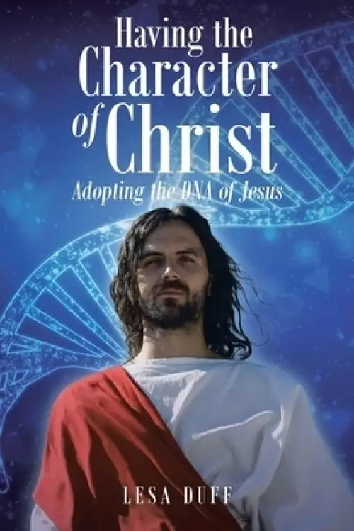 Having the Character of Christ:  Adopting the DNA of Jesus