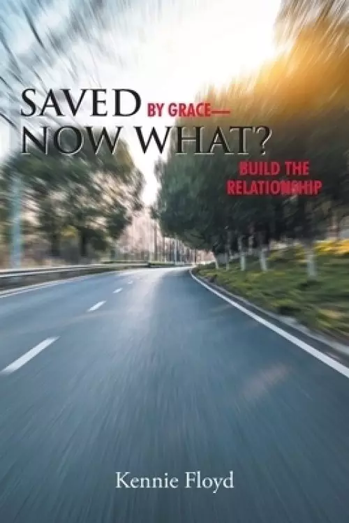 Saved by Grace - Now What?: Build the Relationship