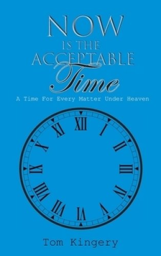 Now Is The Acceptable Time: A Time For Every Matter Under Heaven