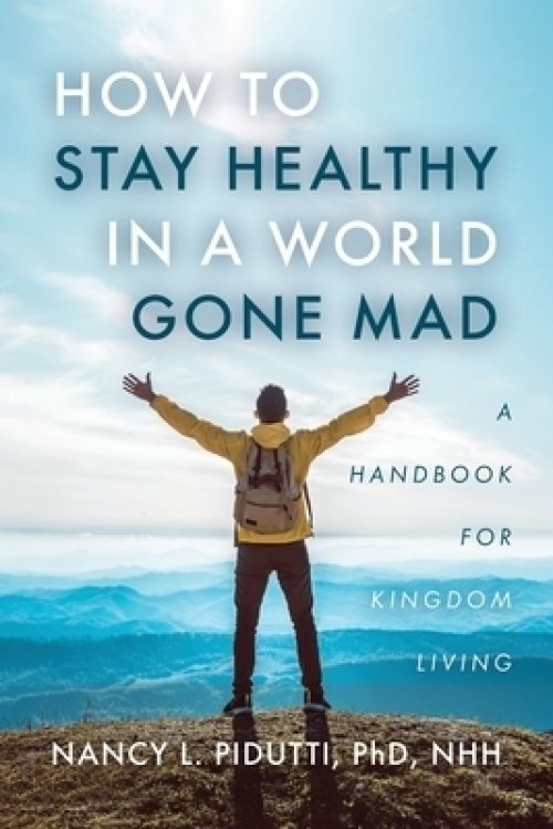 How to Stay Healthy in a World Gone Mad: A Handbook for Kingdom Living