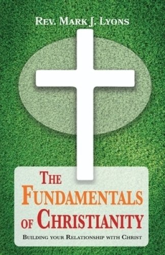 The Fundamentals of Christianity: Building Your Relationship with Christ