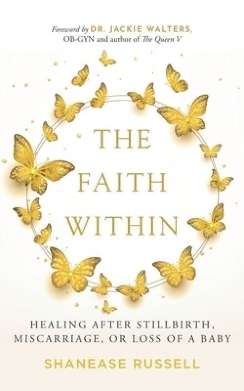 The Faith Within: Healing After Stillbirth, Miscarriage, or Loss of a Baby