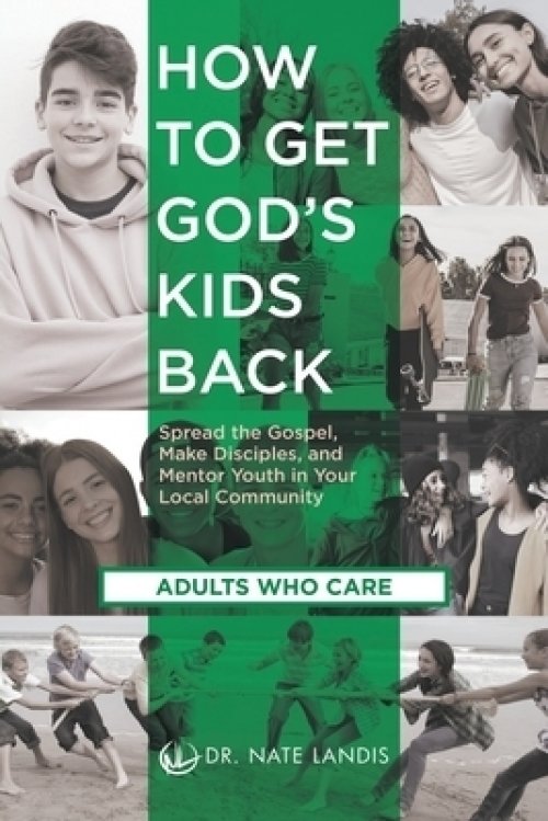 How to Get God's Kids Back (Adults Who Care): Spread the Gospel, Make Disciples, and Mentor Youth in Your Local Community