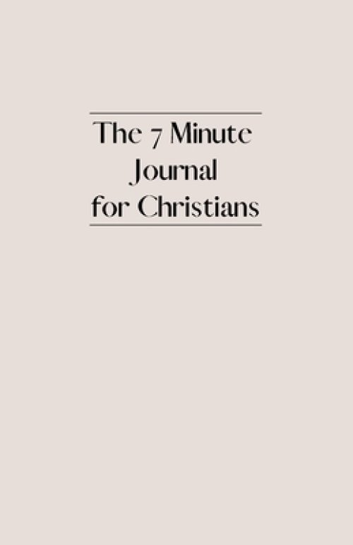 The 7 Minute Journal for Christians: Daily Christian Gratitude Journal with Daily Bible Verses, Reflection, Affirmations & Prayer Journal