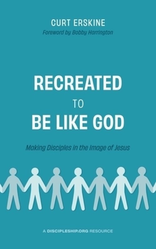 Recreated to Be like God: Making Disciples in the Image of Jesus