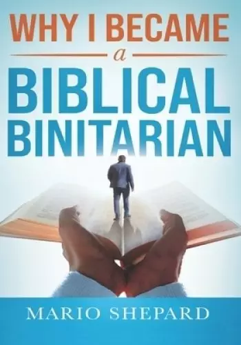 Why I Became a Biblical Binitarian: Mario Shepard