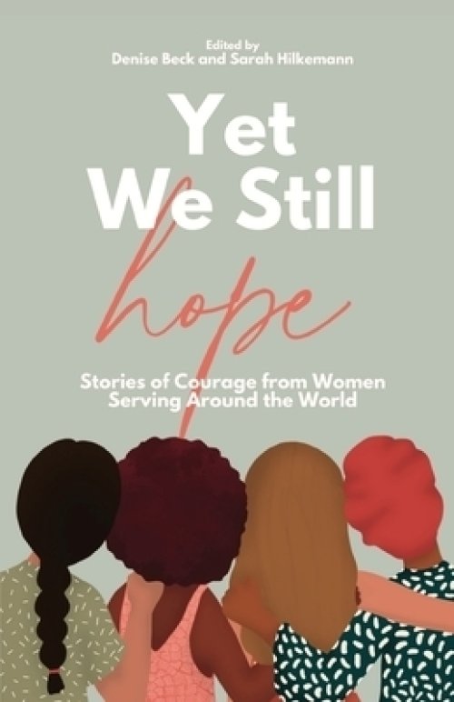 Yet We Still Hope: Stories of Courage from Women Serving Around the World