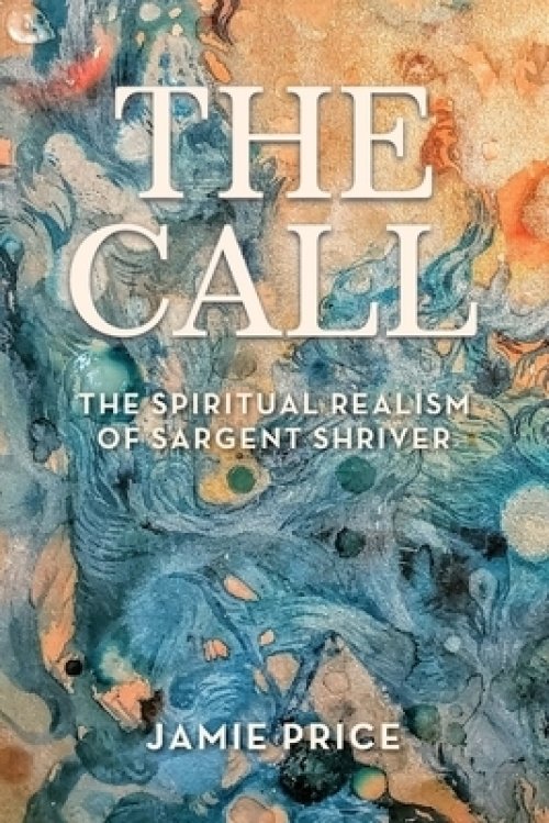 The Call: The Spiritual Realism of Sargent Shriver