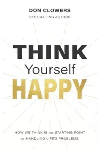 Think Yourself Happy: How we think is the starting point of handling life's problems