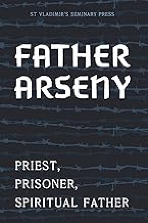 Father Arseny – Priest, Prisoner, Spiritual Father