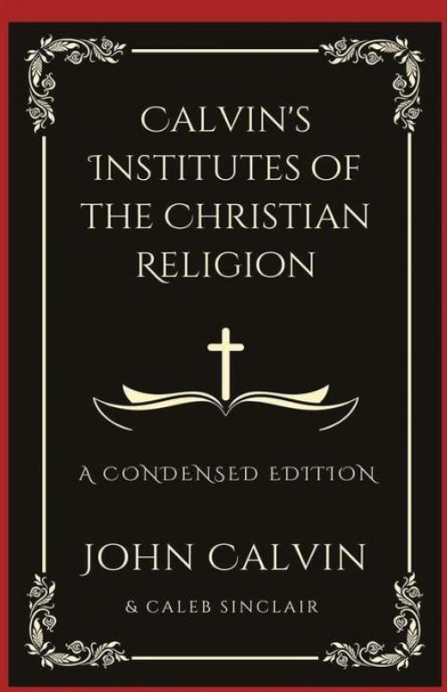 Calvin's Institutes of the Christian Religion: A Condensed Edition (Grapevine Press)