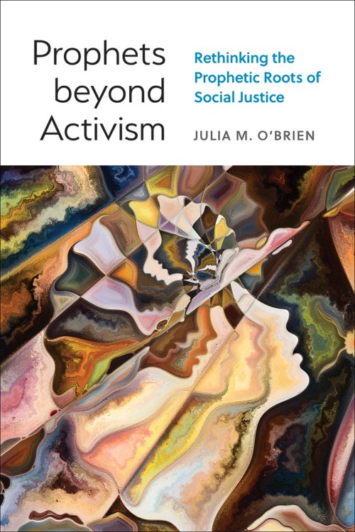 Prophets Beyond Activism: Rethinking the Prophetic Roots of Social Justice