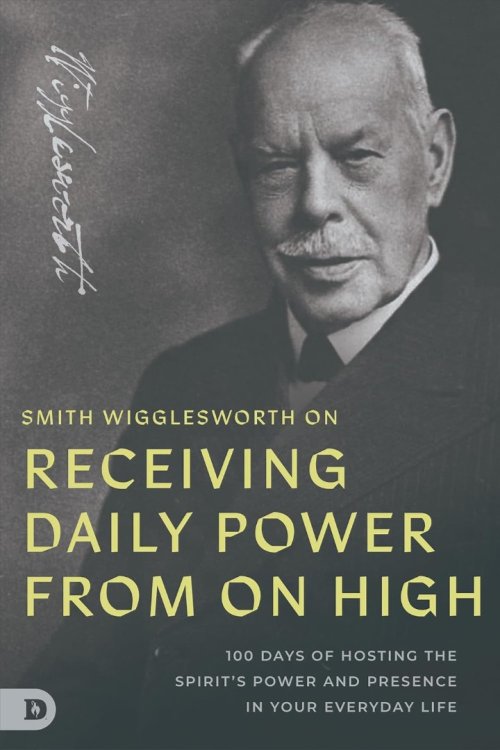 Smith Wigglesworth on Receiving Daily Power from on High