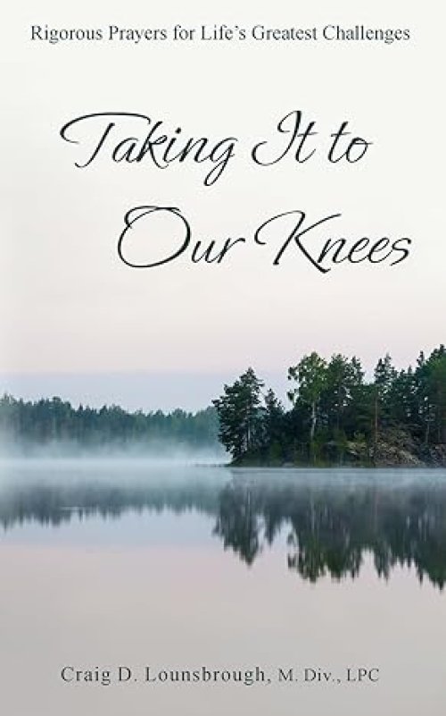 Taking It to Our Knees: Rigorous Prayers for Life's Greatest Challenges