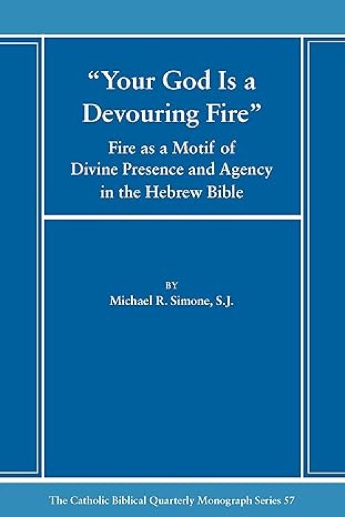 Your God Is a Devouring Fire: Fire as a Motif of Divine Presence and Agency in the Hebrew Bible