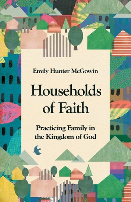 Households of Faith: Practicing Family in the Kingdom of God