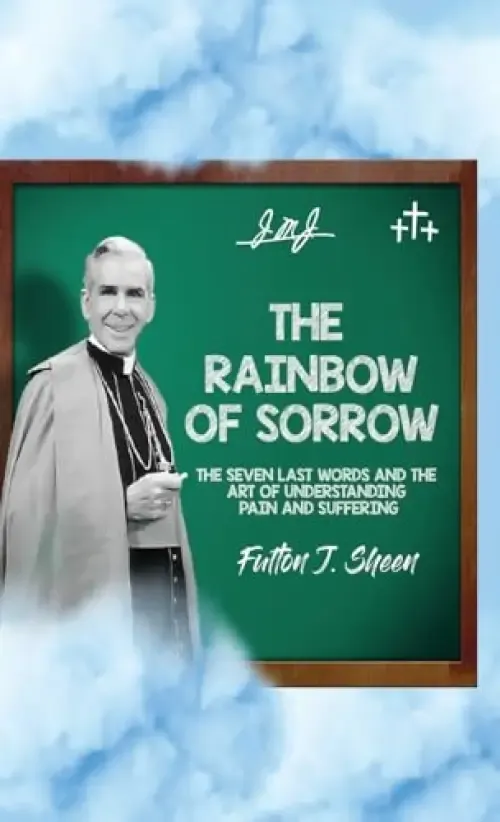 The Rainbow of Sorrow: The Seven Last Words and the Art of Understanding Pain and Suffering