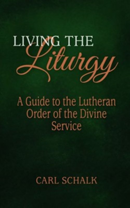 Living the Liturgy: A Guide to the Lutheran Liturgy of Holy Communion