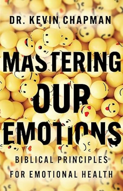 Mastering Our Emotions: Biblical Principles for Emotional Health